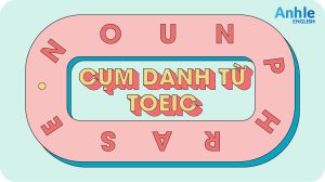CỤM DANH TỪ TOEIC