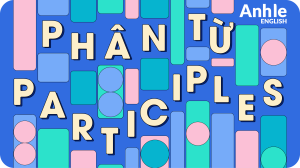 PHÂN TỪ (PARTICIPLES)