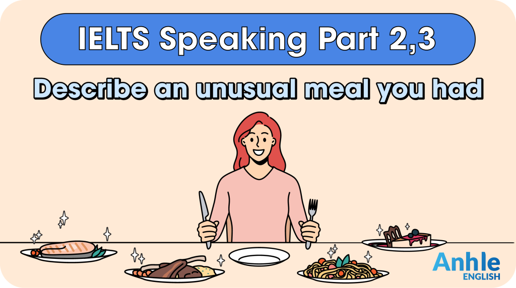 IELTS Speaking Part 2, 3: Describe an unusual meal you had