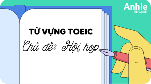 TỪ VỰNG TOEIC CHỦ ĐỀ HỘI HỌP