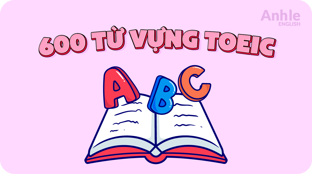 600 từ vựng TOEIC giúp bạn đạt điểm cao trong kỳ thi TOEIC