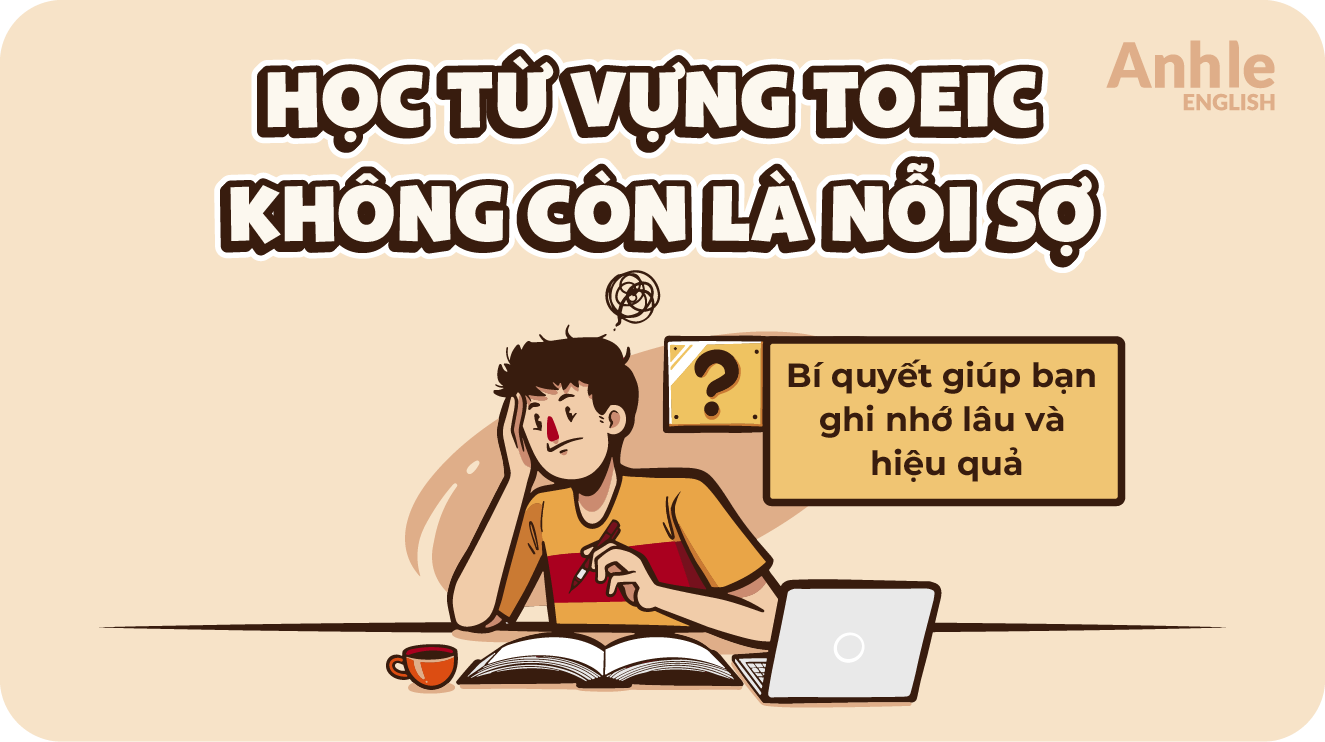 Học từ vựng Toeic không còn là nỗi sợ: Bí quyết giúp bạn ghi nhớ lâu và hiệu quả​